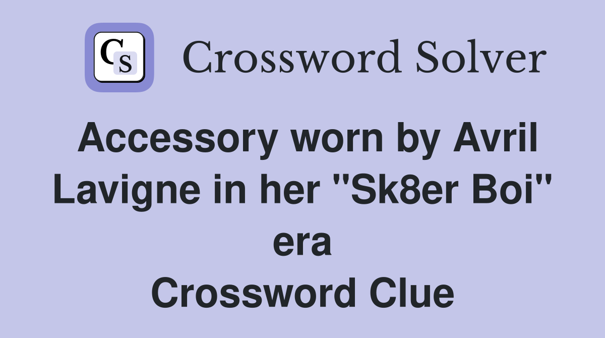 Accessory worn by Avril Lavigne in her "Sk8er Boi" era Crossword Clue